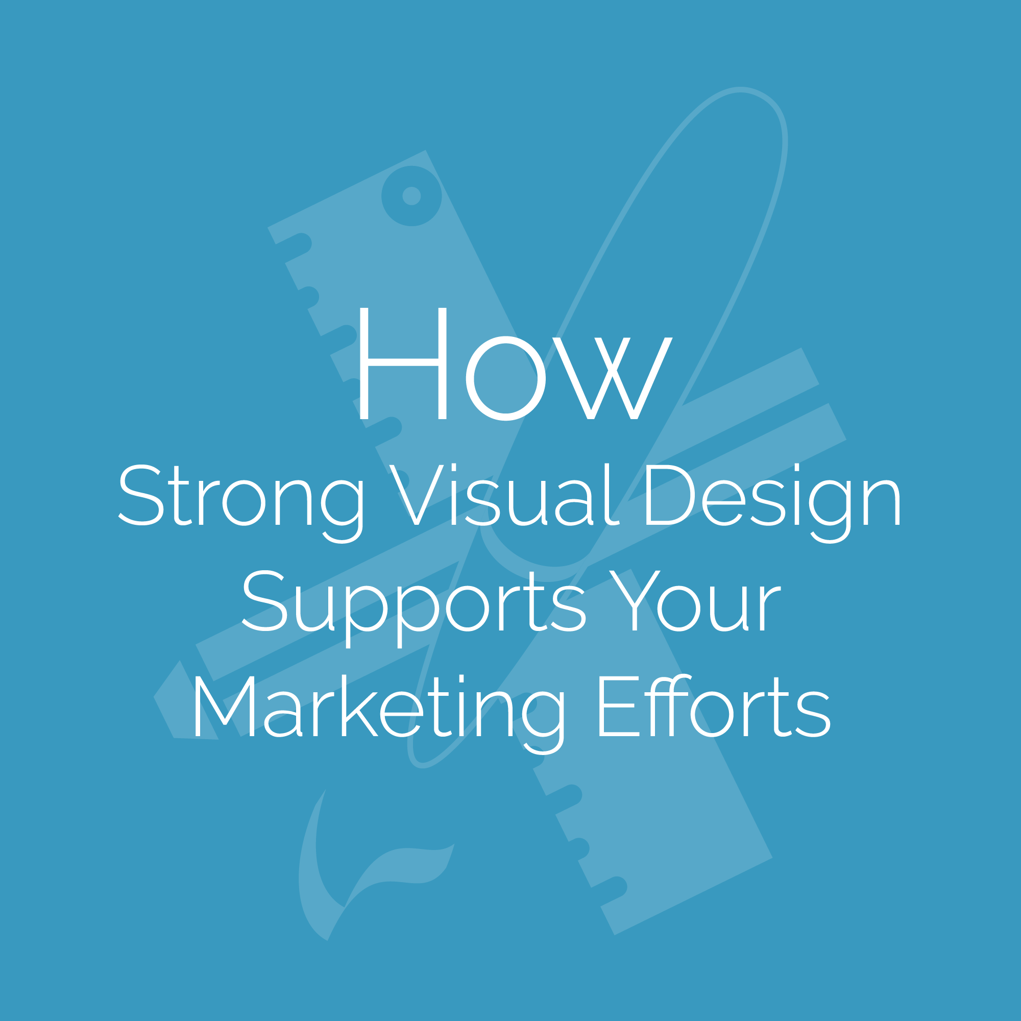 How Strong Visual Design Supports Your Marketing Efforts