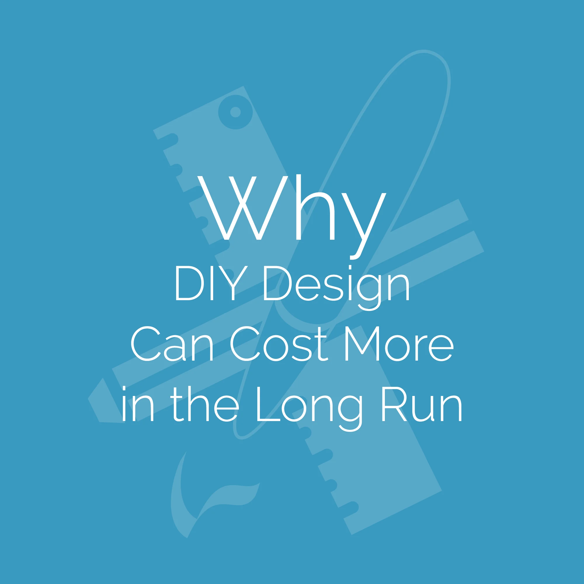 Why DIY Design Can Cost More in the Long Run
